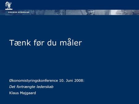Tænk før du måler Økonomistyringskonference 10. Juni 2008: Det fortrængte lederskab Klaus Majgaard.