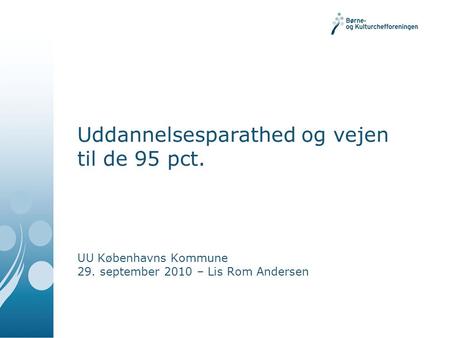 Uddannelsesparathed og vejen til de 95 pct. UU Københavns Kommune 29. september 2010 – Lis Rom Andersen.