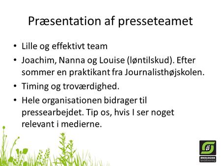 Præsentation af presseteamet Lille og effektivt team Joachim, Nanna og Louise (løntilskud). Efter sommer en praktikant fra Journalisthøjskolen. Timing.