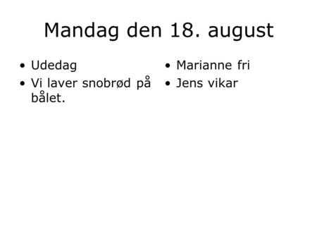 Mandag den 18. august Udedag Vi laver snobrød på bålet. Marianne fri Jens vikar.