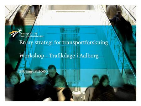En ny strategi for transportforskning Workshop - Trafikdage i Aalborg 28. august 2006.