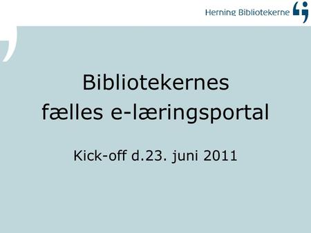 Bibliotekernes fælles e-læringsportal Kick-off d.23. juni 2011.