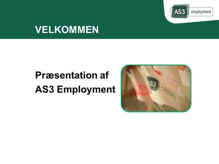 VELKOMMEN Præsentation af AS3 Employment. OM AS3 EMPLOYMENT AS3 Employment er en professionel rådgivningsvirksomhed, som siden 1989 har hjulpet mennesker.