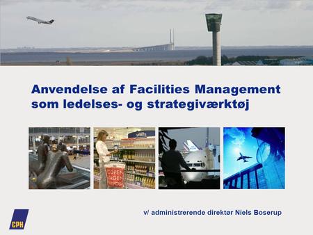 Anvendelse af Facilities Management som ledelses- og strategiværktøj v/ administrerende direktør Niels Boserup.