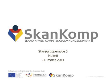 1 ▪ www.skankomp.eu Styregruppemøde 3 Malmö 24. marts 2011.