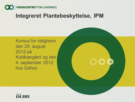 Integreret Plantebeskyttelse, IPM Kursus for rådgivere den 29. august 2012 på Koldkærgård og den 4. september 2012 hos Gefion.