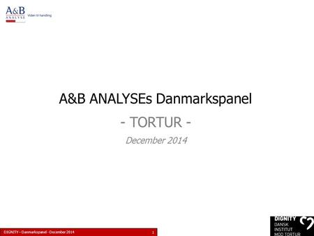 DIGNITY – Danmarkspanel - December 2014 1 A&B ANALYSEs Danmarkspanel - TORTUR - December 2014.