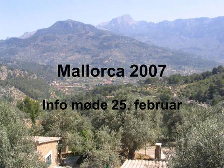 Mallorca 2007 Info møde 25. februar. Mallorca 2007 Afrejse Billund 24-03-2007 kl. 19,15 fly NB 347. Mødetid lufthavn 17,00 Ankomst Palma kl. 22,00 Hjemrejse.