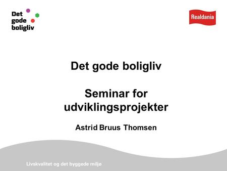 Det gode boligliv Seminar for udviklingsprojekter Astrid Bruus Thomsen.