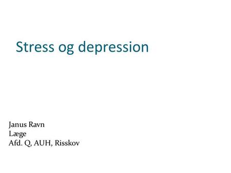 Stress og depression Janus Ravn Læge Afd. Q, AUH, Risskov