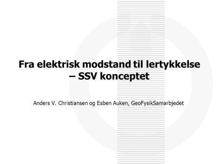 Fra elektrisk modstand til lertykkelse – SSV konceptet Anders V. Christiansen og Esben Auken, GeoFysikSamarbjedet.