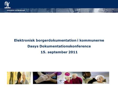 1 Elektronisk borgerdokumentation i kommunerne Dasys Dokumentationskonference 15. september 2011.