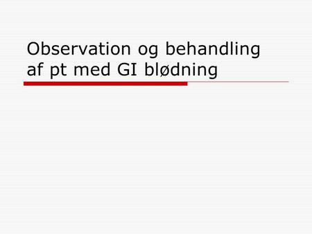 Observation og behandling af pt med GI blødning