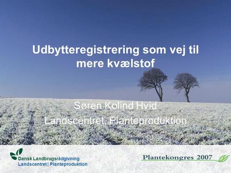Udbytteregistrering som vej til mere kvælstof Søren Kolind Hvid Landscentret, Planteproduktion Dansk Landbrugsrådgivning Landscentret | Planteproduktion.