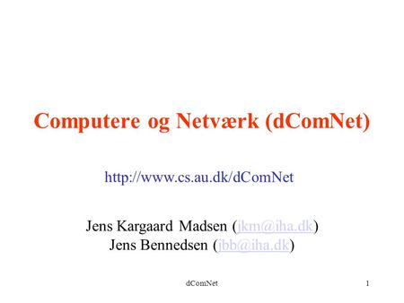 DComNet1 Computere og Netværk (dComNet) Jens Kargaard Madsen Jens Bennedsen