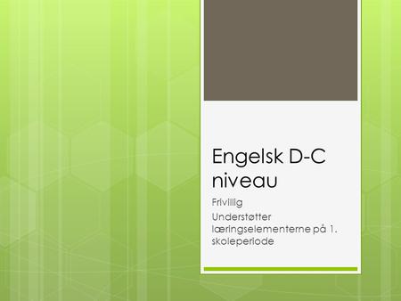 Engelsk D-C niveau Frivillig Understøtter læringselementerne på 1. skoleperiode.
