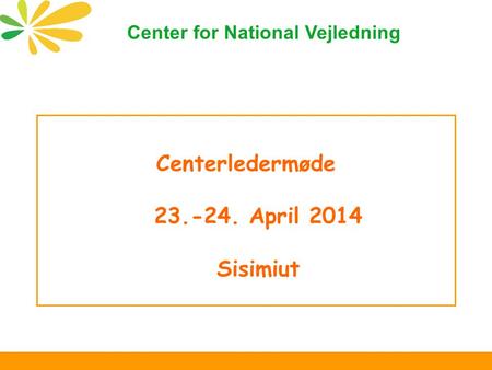 Centerledermøde 23.-24. April 2014 Sisimiut Center for National Vejledning.