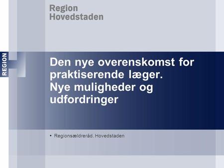 Den nye overenskomst for praktiserende læger. Nye muligheder og udfordringer Regionsældreråd. Hovedstaden.