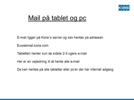 Mail på tablet og pc ligger på Kone´s server og kan hentes på adressen