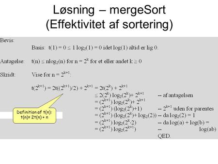 Løsning – mergeSort (Effektivitet af sortering) Definition af t(n): t(n)= 2t(n) + n.