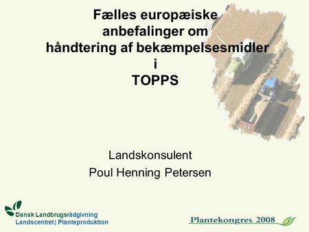 Dansk Landbrugsrådgivning Landscentret | Planteproduktion Fælles europæiske anbefalinger om håndtering af bekæmpelsesmidler i TOPPS Landskonsulent Poul.