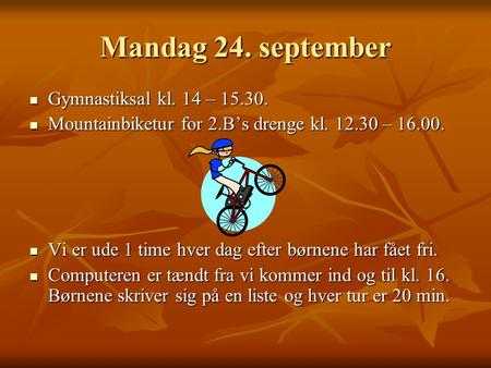 Mandag 24. september Gymnastiksal kl. 14 – 15.30. Gymnastiksal kl. 14 – 15.30. Mountainbiketur for 2.B’s drenge kl. 12.30 – 16.00. Mountainbiketur for.