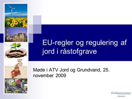 EU-regler og regulering af jord i råstofgrave Møde i ATV Jord og Grundvand, 25. november 2009.
