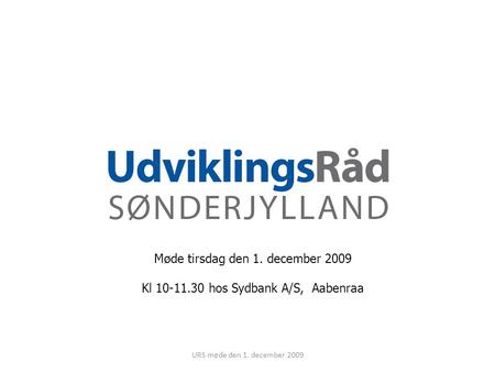 Møde tirsdag den 1. december 2009 Kl 10-11.30 hos Sydbank A/S, Aabenraa URS møde den 1. december 2009.