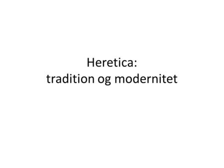 Heretica: tradition og modernitet