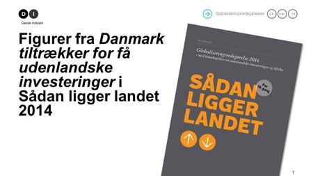 Globaliseringsredegørelsen 24.mar. 14 Figurer fra Danmark tiltrækker for få udenlandske investeringer i Sådan ligger landet 2014 1.