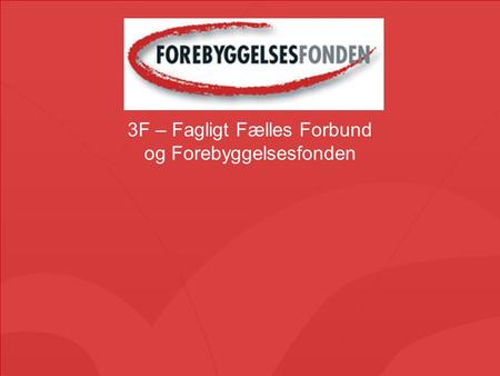 3F – Fagligt Fælles Forbund og Forebyggelsesfonden.