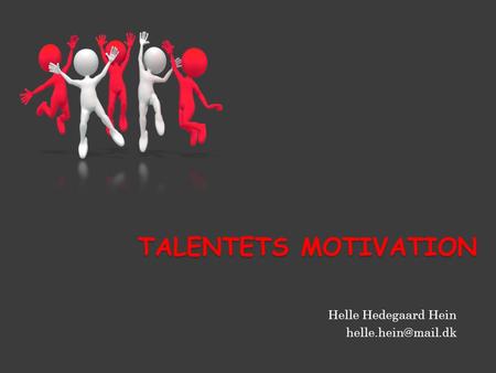 Talentets motivation Helle Hedegaard Hein helle.hein@mail.dk.