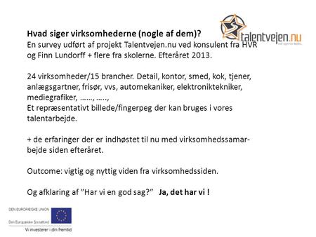 Hvad siger virksomhederne (nogle af dem)? En survey udført af projekt Talentvejen.nu ved konsulent fra HVR og Finn Lundorff + flere fra skolerne. Efteråret.