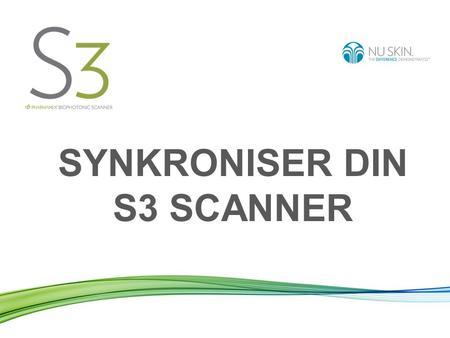 SYNKRONISER DIN S3 SCANNER. At synkronisere sin scanner betyder at man sender data fra alle de scanninger man har lavet, ind til Nu Skins server, der.