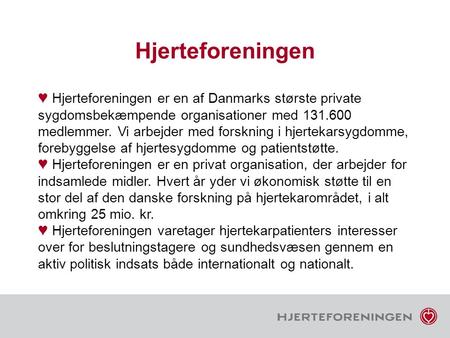 Hjerteforeningen ♥ Hjerteforeningen er en af Danmarks største private sygdomsbekæmpende organisationer med 131.600 medlemmer. Vi arbejder med forskning.