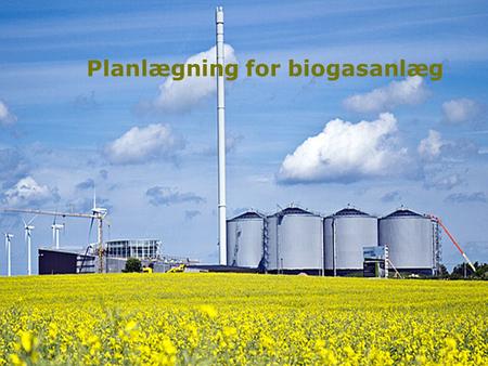 1 Planlægning for biogasanlæg. 2 Spørgsmålet er….. Restprodukter fra produktion og forbrug skal minimeres og genanvendes Fremtidens biogasanlæg kan fremstilles.