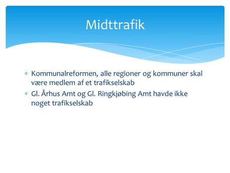  Kommunalreformen, alle regioner og kommuner skal være medlem af et trafikselskab  Gl. Århus Amt og Gl. Ringkjøbing Amt havde ikke noget trafikselskab.