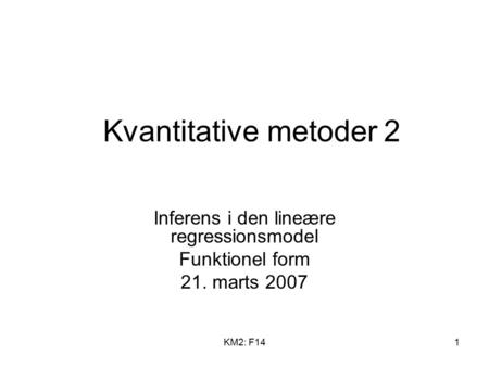KM2: F141 Kvantitative metoder 2 Inferens i den lineære regressionsmodel Funktionel form 21. marts 2007.