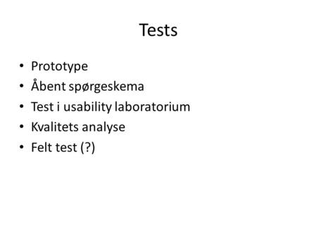 Tests Prototype Åbent spørgeskema Test i usability laboratorium