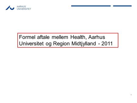 AARHUS UNIVERSITET 1 Formel aftale mellem Health, Aarhus Universitet og Region Midtjylland - 2011.