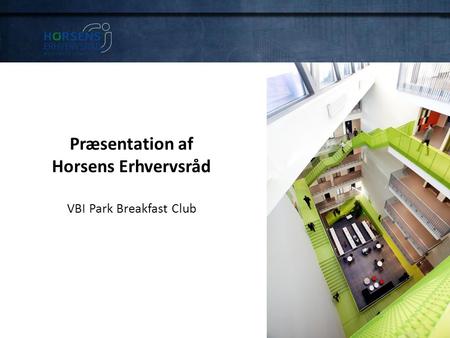 Præsentation af Horsens Erhvervsråd VBI Park Breakfast Club.