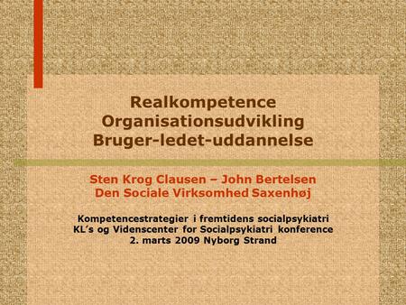 Realkompetence Organisationsudvikling Bruger-ledet-uddannelse Sten Krog Clausen – John Bertelsen Den Sociale Virksomhed Saxenhøj Kompetencestrategier i.