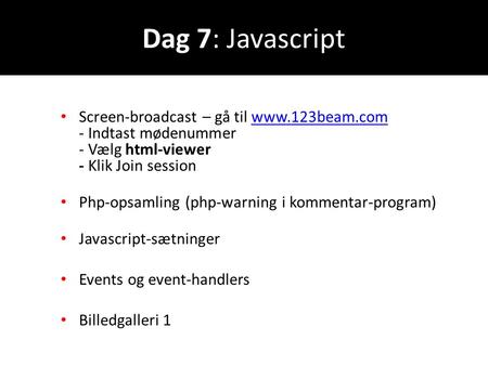 Dag 7: Javascript Screen-broadcast – gå til www.123beam.com - Indtast mødenummer - Vælg html-viewer - Klik Join sessionwww.123beam.com Php-opsamling (php-warning.