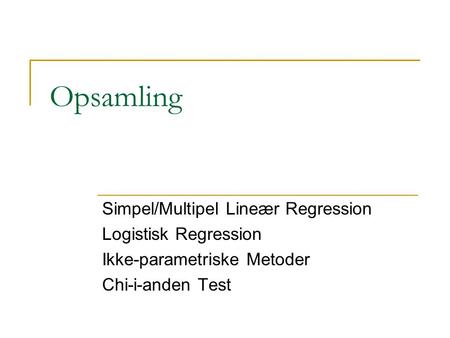 Opsamling Simpel/Multipel Lineær Regression Logistisk Regression