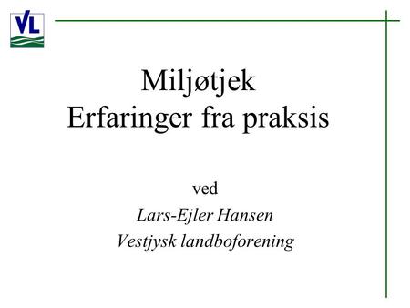 Miljøtjek Erfaringer fra praksis ved Lars-Ejler Hansen Vestjysk landboforening.