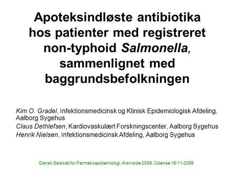 Dansk Selskab for Farmakoepidemiologi, Årsmøde 2006, Odense 16/11-2006 Apoteksindløste antibiotika hos patienter med registreret non-typhoid Salmonella,