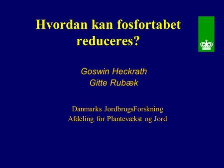 Hvordan kan fosfortabet reduceres? Goswin Heckrath Gitte Rubæk Danmarks JordbrugsForskning Afdeling for Plantevækst og Jord.