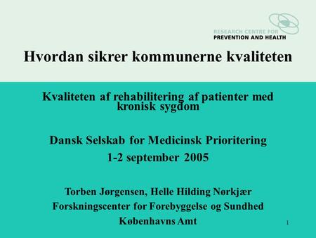 1 Hvordan sikrer kommunerne kvaliteten Kvaliteten af rehabilitering af patienter med kronisk sygdom Dansk Selskab for Medicinsk Prioritering 1-2 september.