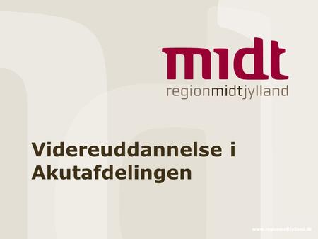 Www.regionmidtjylland.dk Videreuddannelse i Akutafdelingen.