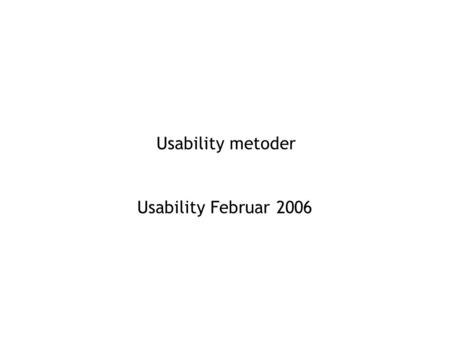 Usability metoder Usability Februar 2006. Empiriske metoder (1) Samtaler med et privat kamera Fælles udforskning Fokus-grupper Brugerworkshops Tænke-højt-protokoller.